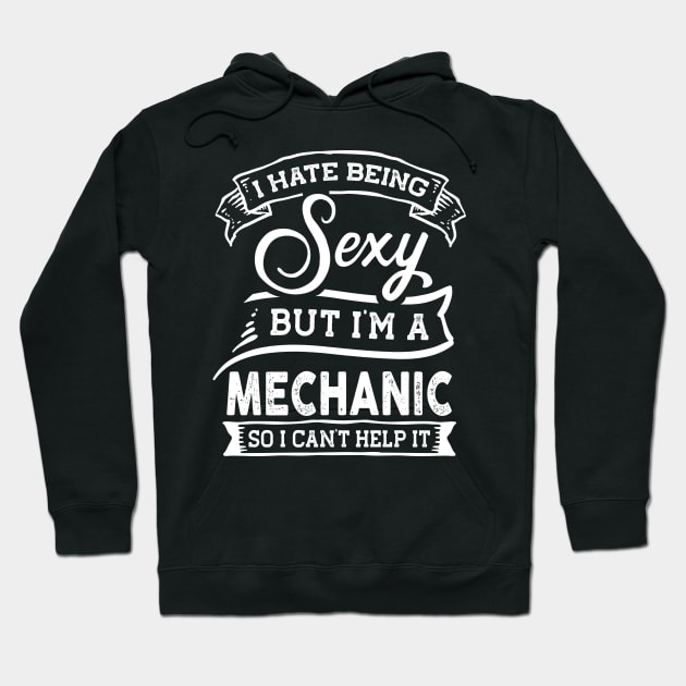 I Hate Being Sexy But I'm a Mechanic Funny Hoodie by TeePalma